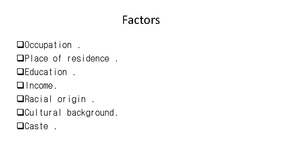 Factors q. Occupation. q. Place of residence. q. Education. q. Income. q. Racial origin.