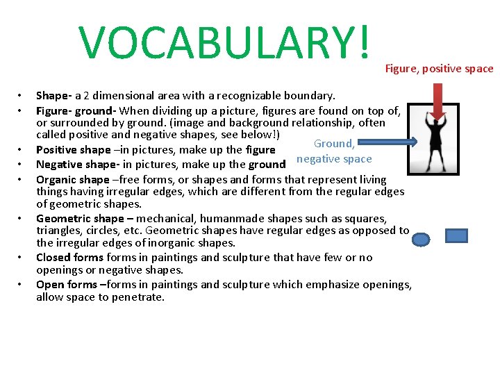 VOCABULARY! • • Figure, positive space Shape- a 2 dimensional area with a recognizable