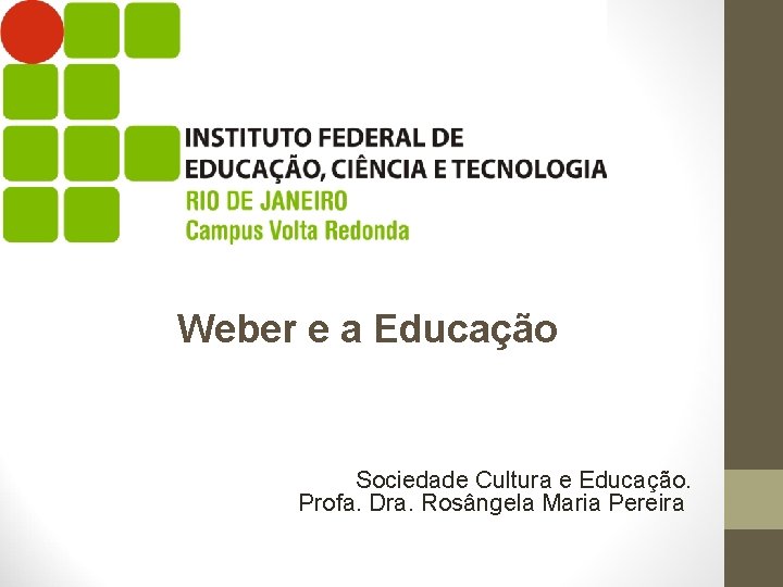 Weber e a Educação Sociedade Cultura e Educação. Profa. Dra. Rosângela Maria Pereira 