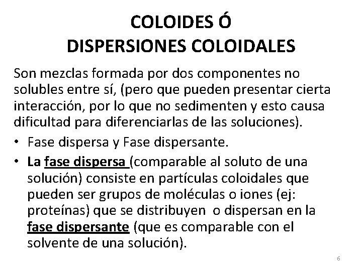 COLOIDES Ó DISPERSIONES COLOIDALES Son mezclas formada por dos componentes no solubles entre sí,