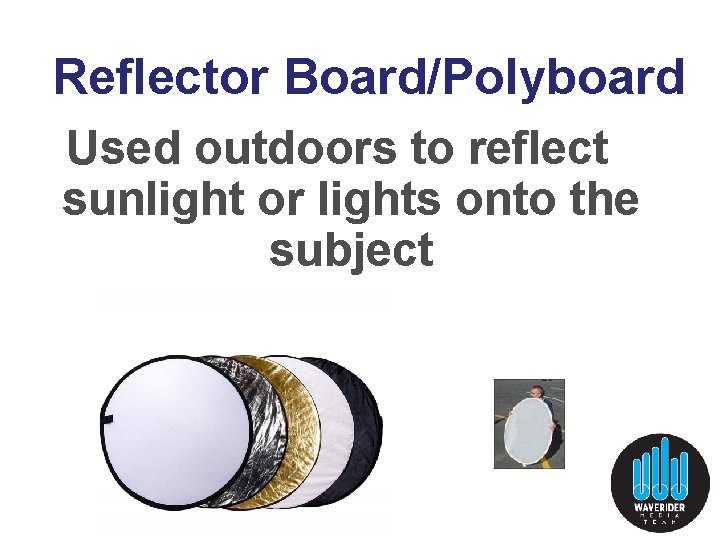 Reflector Board/Polyboard Used outdoors to reflect sunlight or lights onto the subject 