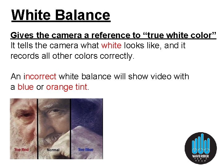 White Balance Gives the camera a reference to “true white color” It tells the