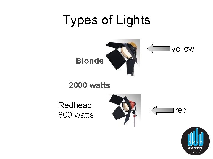 Types of Lights yellow Blonde 2000 watts Redhead 800 watts red 