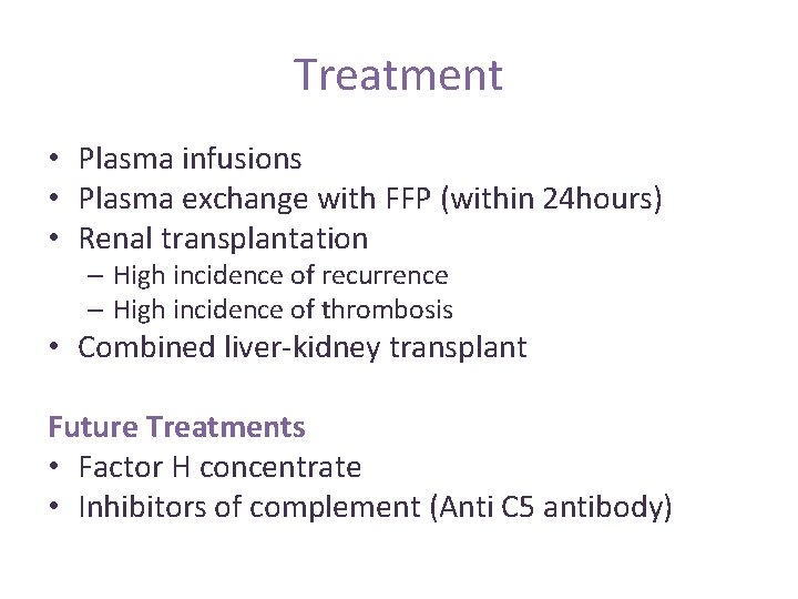 Treatment • Plasma infusions • Plasma exchange with FFP (within 24 hours) • Renal Treatment • Plasma infusions • Plasma exchange with FFP (within 24 hours) • Renal