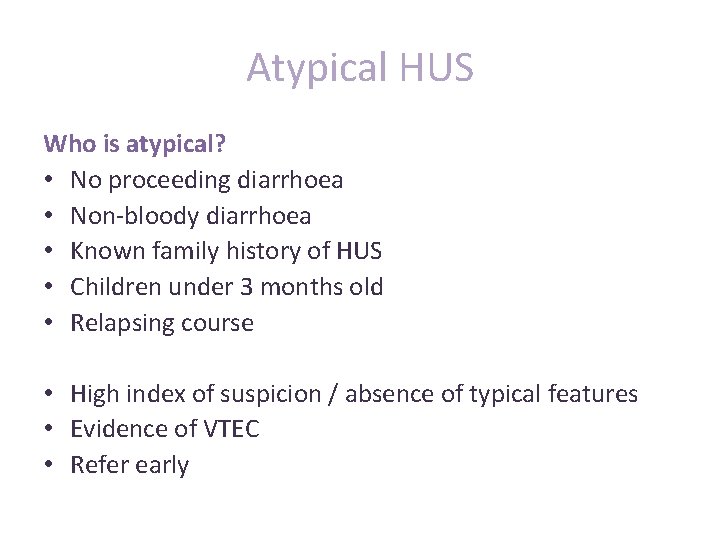 Atypical HUS Who is atypical? • No proceeding diarrhoea • Non-bloody diarrhoea • Known Atypical HUS Who is atypical? • No proceeding diarrhoea • Non-bloody diarrhoea • Known