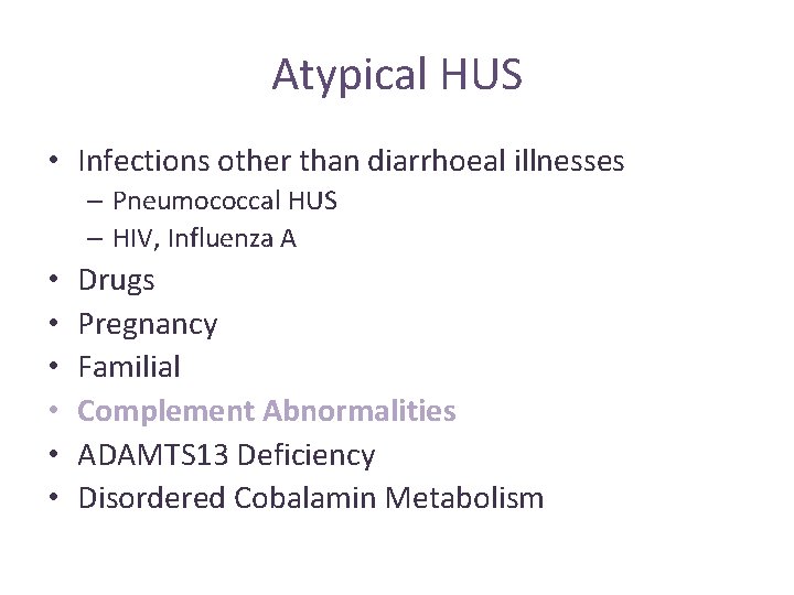 Atypical HUS • Infections other than diarrhoeal illnesses – Pneumococcal HUS – HIV, Influenza Atypical HUS • Infections other than diarrhoeal illnesses – Pneumococcal HUS – HIV, Influenza