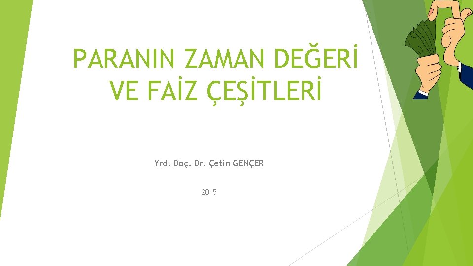 PARANIN ZAMAN DEĞERİ VE FAİZ ÇEŞİTLERİ Yrd. Doç. Dr. Çetin GENÇER 2015 