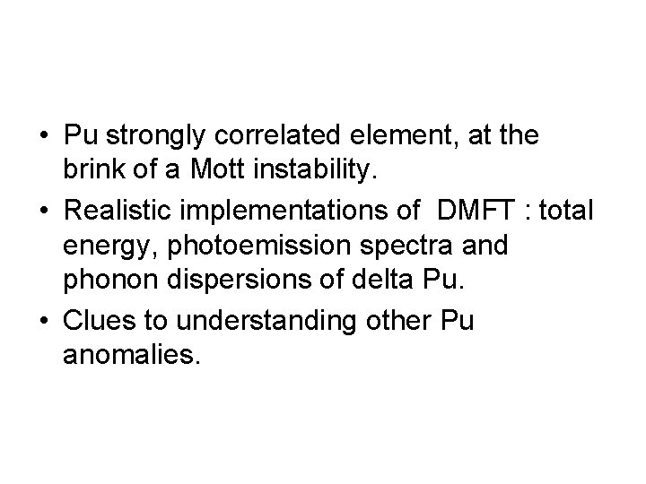  • Pu strongly correlated element, at the brink of a Mott instability. •