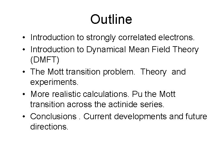 Outline • Introduction to strongly correlated electrons. • Introduction to Dynamical Mean Field Theory