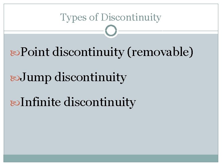 Types of Discontinuity Point discontinuity (removable) Jump discontinuity Infinite discontinuity 