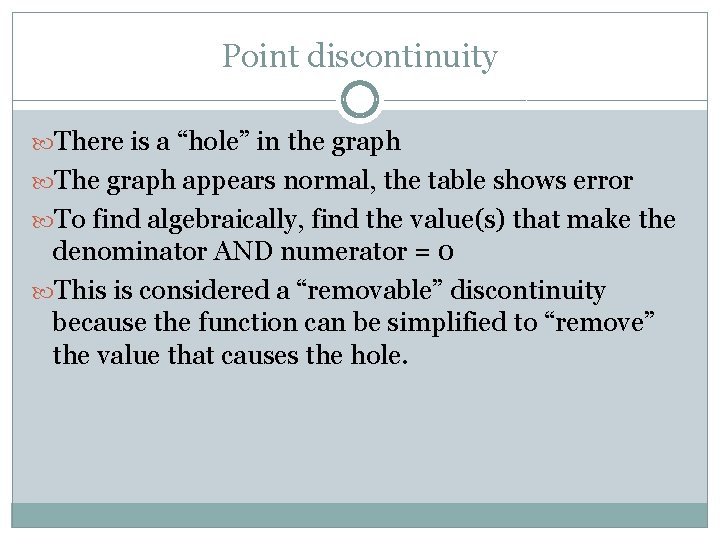 Point discontinuity There is a “hole” in the graph The graph appears normal, the