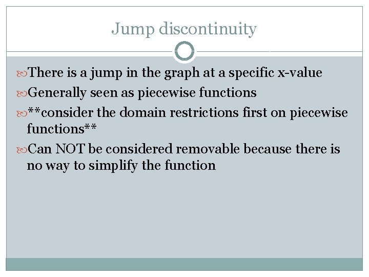 Jump discontinuity There is a jump in the graph at a specific x-value Generally