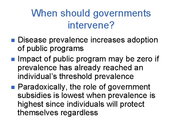When should governments intervene? n n n Disease prevalence increases adoption of public programs