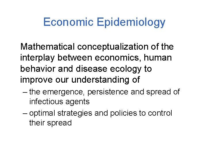 Economic Epidemiology Mathematical conceptualization of the interplay between economics, human behavior and disease ecology