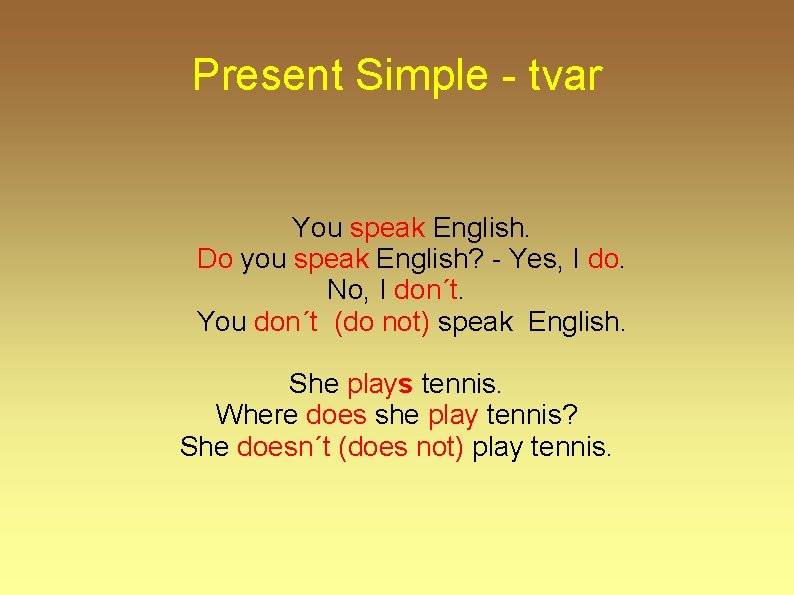 Present Simple - tvar You speak English. Do you speak English? - Yes, I