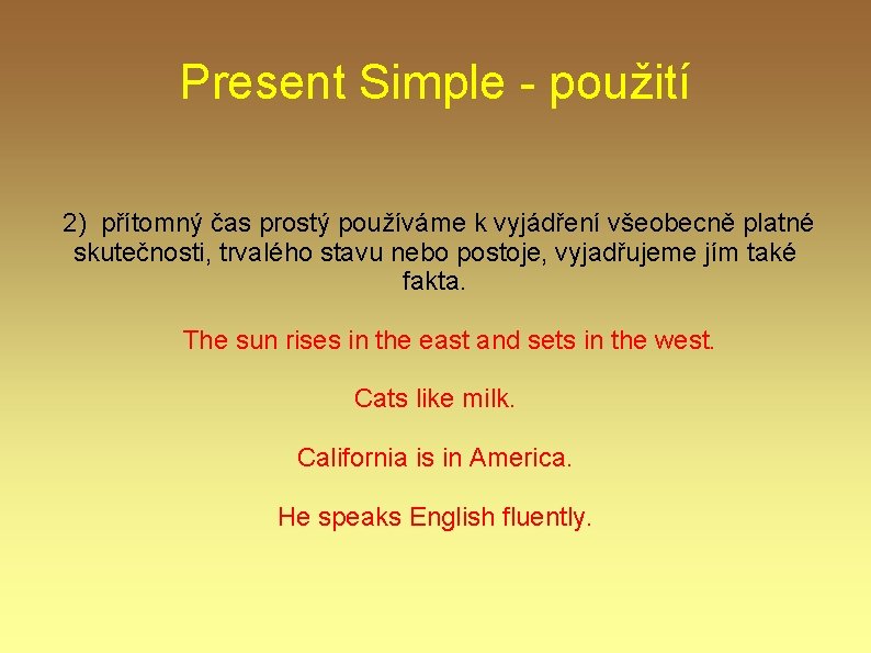 Present Simple - použití 2) přítomný čas prostý používáme k vyjádření všeobecně platné skutečnosti,