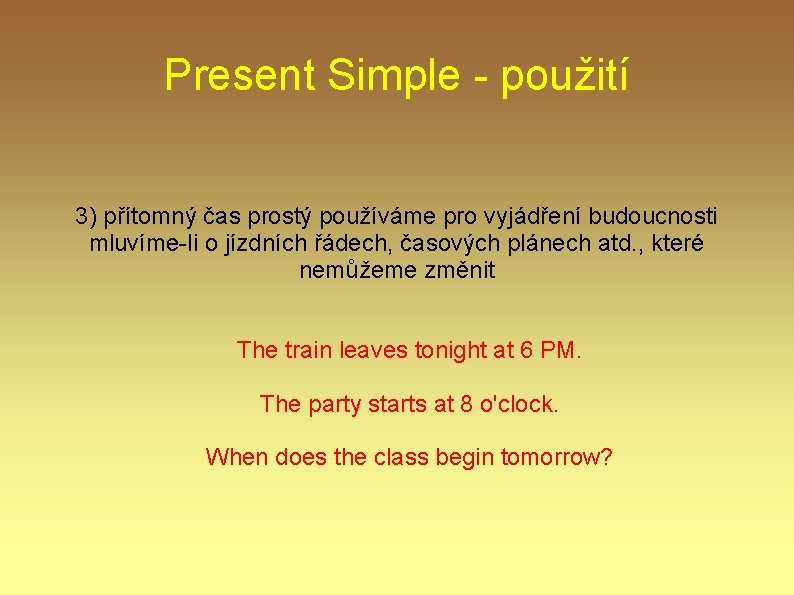 Present Simple - použití 3) přítomný čas prostý používáme pro vyjádření budoucnosti mluvíme-li o