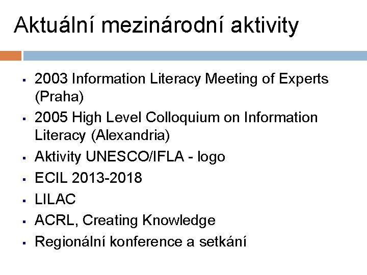 Aktuální mezinárodní aktivity § § § § 2003 Information Literacy Meeting of Experts (Praha) Aktuální mezinárodní aktivity § § § § 2003 Information Literacy Meeting of Experts (Praha)