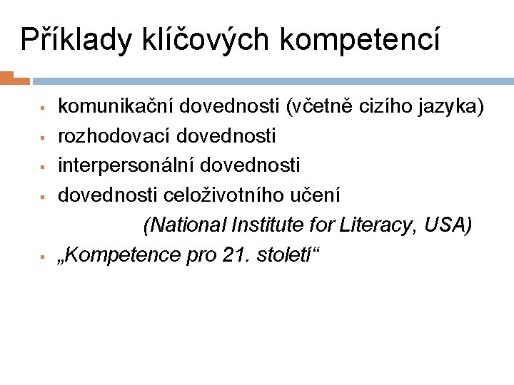 Příklady klíčových kompetencí § § § komunikační dovednosti (včetně cizího jazyka) rozhodovací dovednosti interpersonální Příklady klíčových kompetencí § § § komunikační dovednosti (včetně cizího jazyka) rozhodovací dovednosti interpersonální