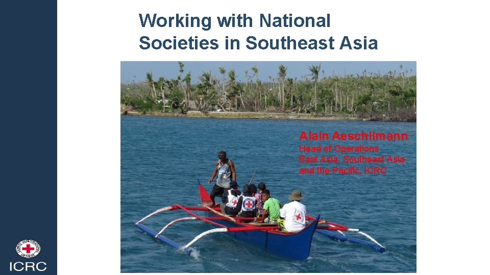 Working with National Societies in Southeast Asia Alain Aeschlimann Head of Operations East Asia,