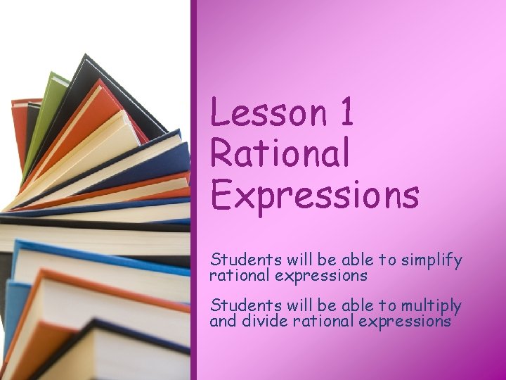 Lesson 1 Rational Expressions Students will be able to simplify rational expressions Students will