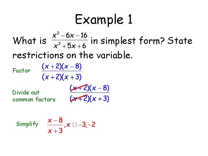 Example 1 What is in simplest form? State restrictions on the variable. Factor Divide