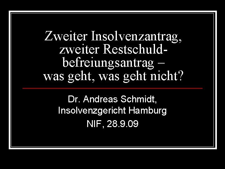 Zweiter Insolvenzantrag, zweiter Restschuldbefreiungsantrag – was geht, was geht nicht? Dr. Andreas Schmidt, Insolvenzgericht