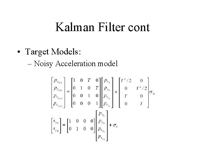Kalman Filter cont • Target Models: – Noisy Acceleration model 