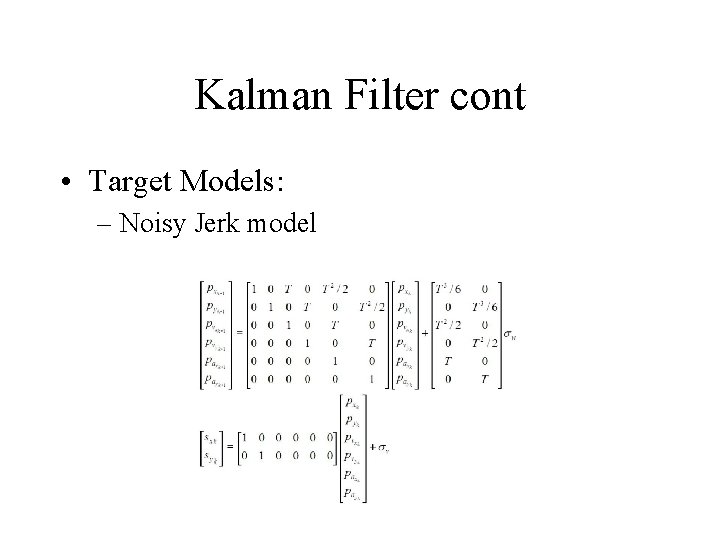 Kalman Filter cont • Target Models: – Noisy Jerk model 