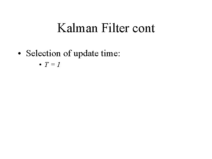 Kalman Filter cont • Selection of update time: • T=1 