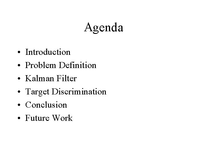 Agenda • • • Introduction Problem Definition Kalman Filter Target Discrimination Conclusion Future Work