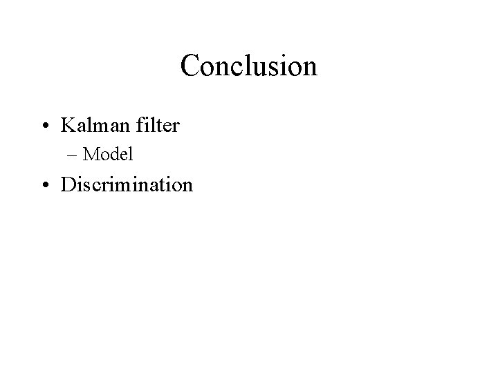 Conclusion • Kalman filter – Model • Discrimination 