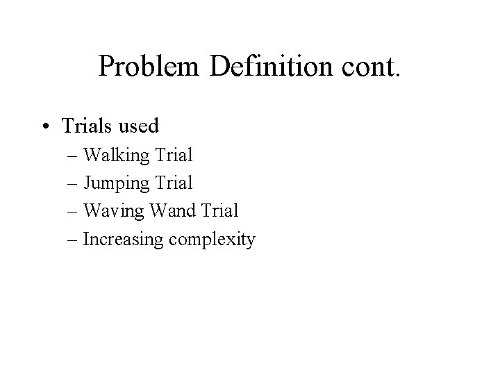 Problem Definition cont. • Trials used – Walking Trial – Jumping Trial – Waving