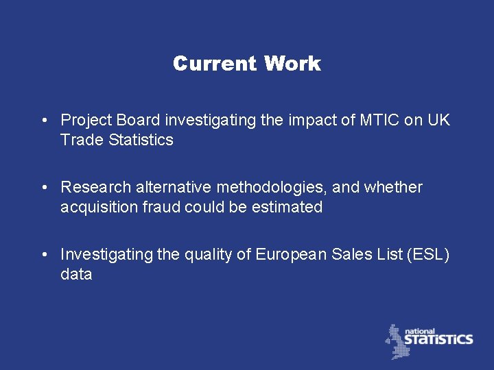 Current Work • Project Board investigating the impact of MTIC on UK Trade Statistics