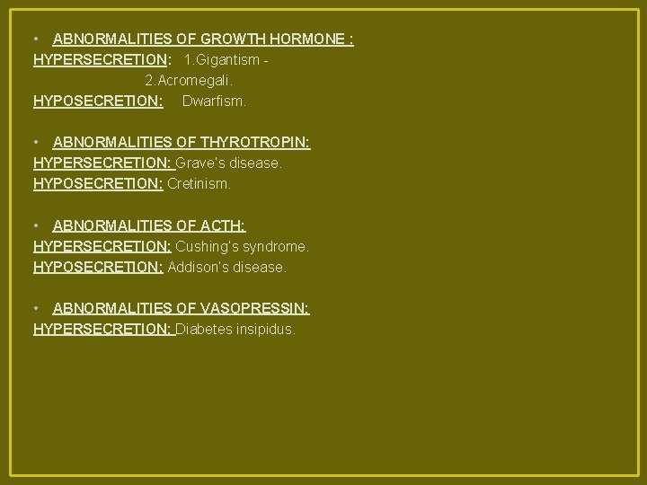  • ABNORMALITIES OF GROWTH HORMONE : HYPERSECRETION: 1. Gigantism 2. Acromegali. HYPOSECRETION: Dwarfism.