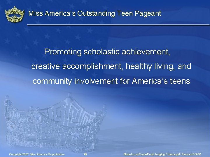Miss America’s Outstanding Teen Pageant Promoting scholastic achievement, creative accomplishment, healthy living, and community