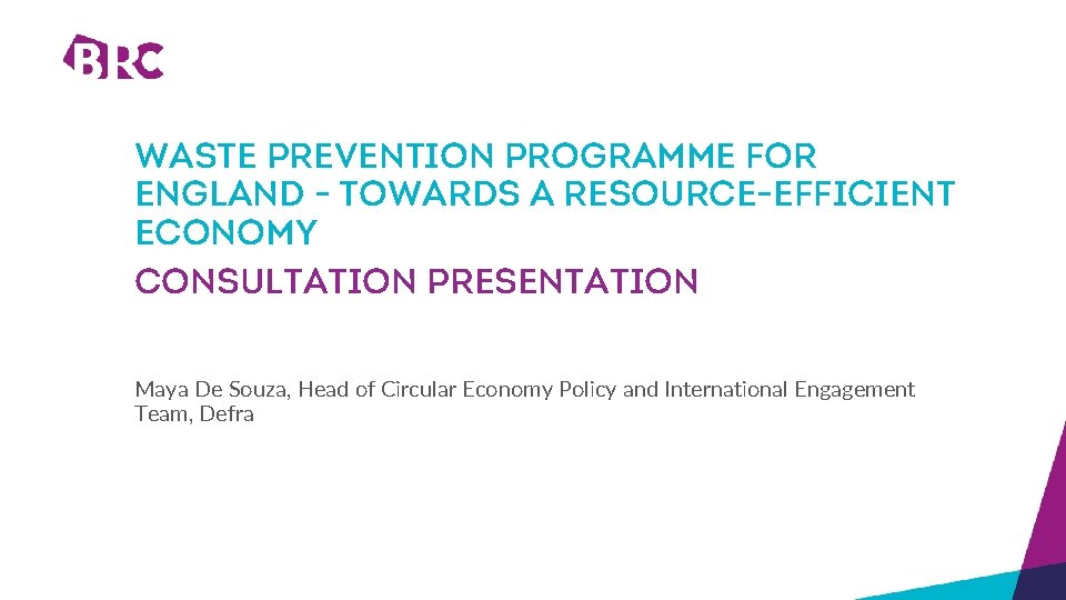 Waste prevention programme for England - Towards a Resource-Efficient Economy Consultation presentation Maya De