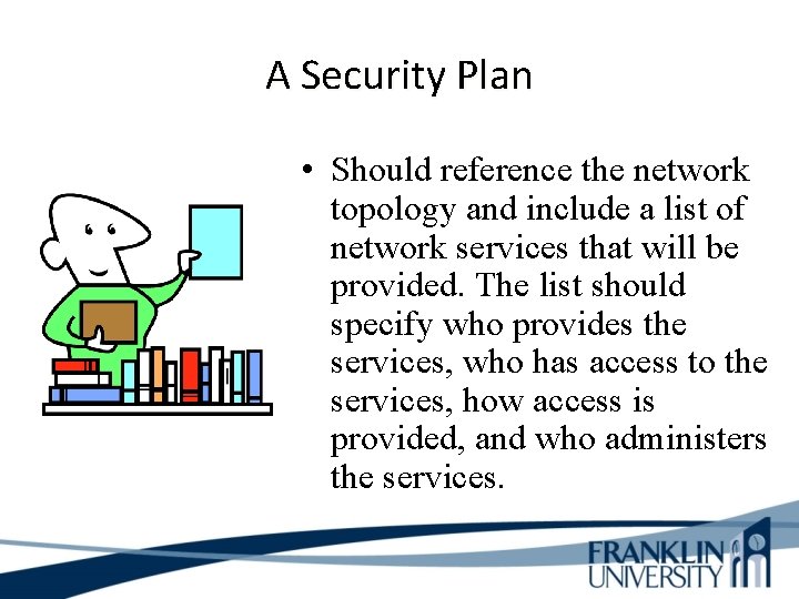 A Security Plan • Should reference the network topology and include a list of
