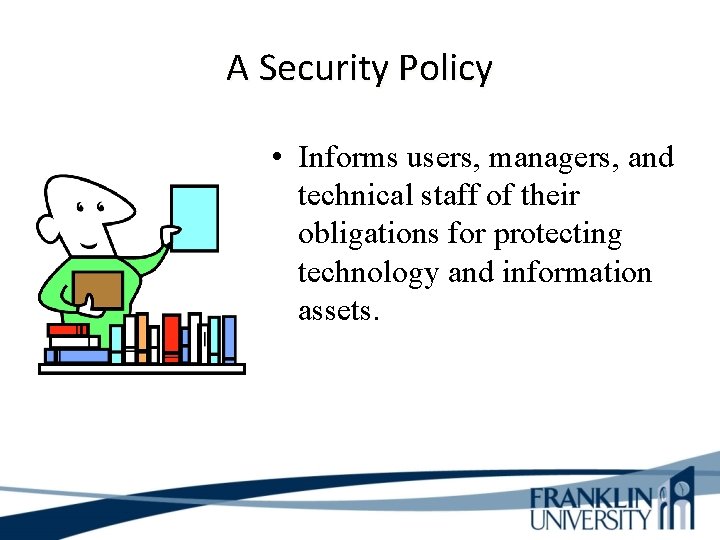 A Security Policy • Informs users, managers, and technical staff of their obligations for