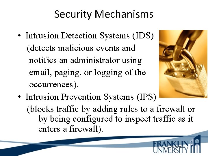 Security Mechanisms • Intrusion Detection Systems (IDS) (detects malicious events and notifies an administrator