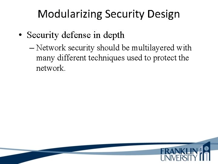 Modularizing Security Design • Security defense in depth – Network security should be multilayered