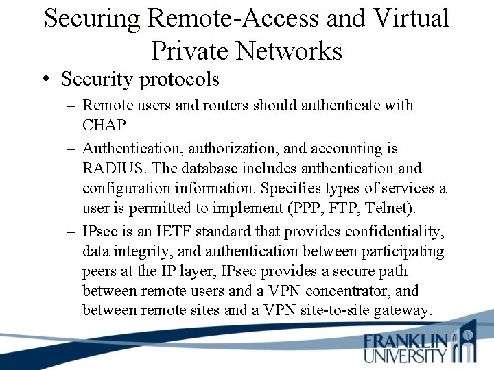 Securing Remote-Access and Virtual Private Networks • Security protocols – Remote users and routers