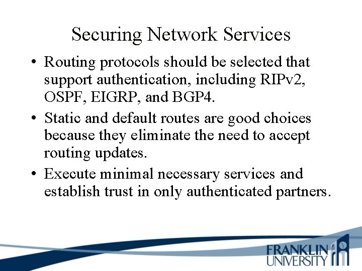 Securing Network Services • Routing protocols should be selected that support authentication, including RIPv