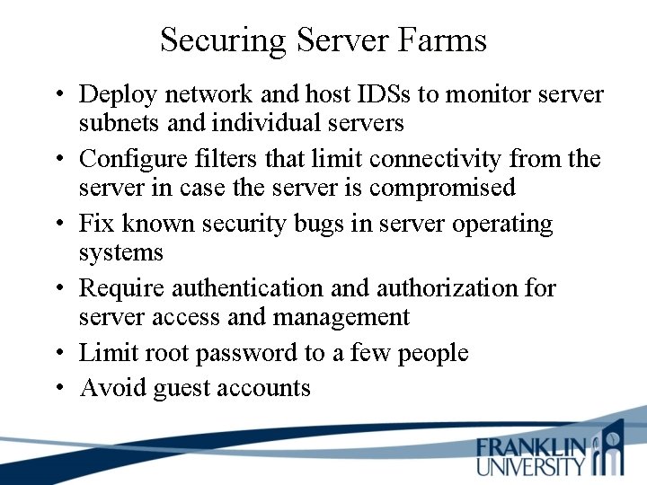 Securing Server Farms • Deploy network and host IDSs to monitor server subnets and