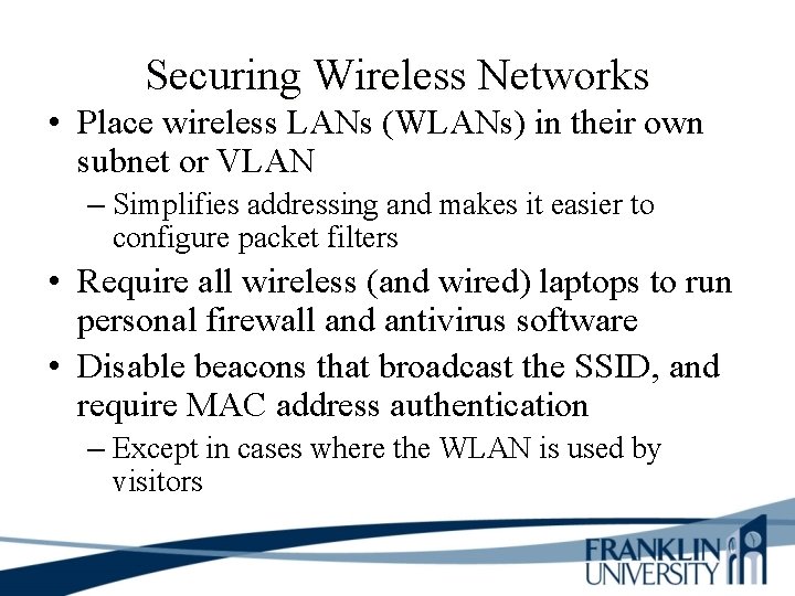 Securing Wireless Networks • Place wireless LANs (WLANs) in their own subnet or VLAN