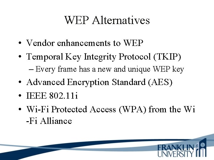 WEP Alternatives • Vendor enhancements to WEP • Temporal Key Integrity Protocol (TKIP) –