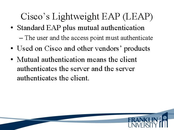 Cisco’s Lightweight EAP (LEAP) • Standard EAP plus mutual authentication – The user and