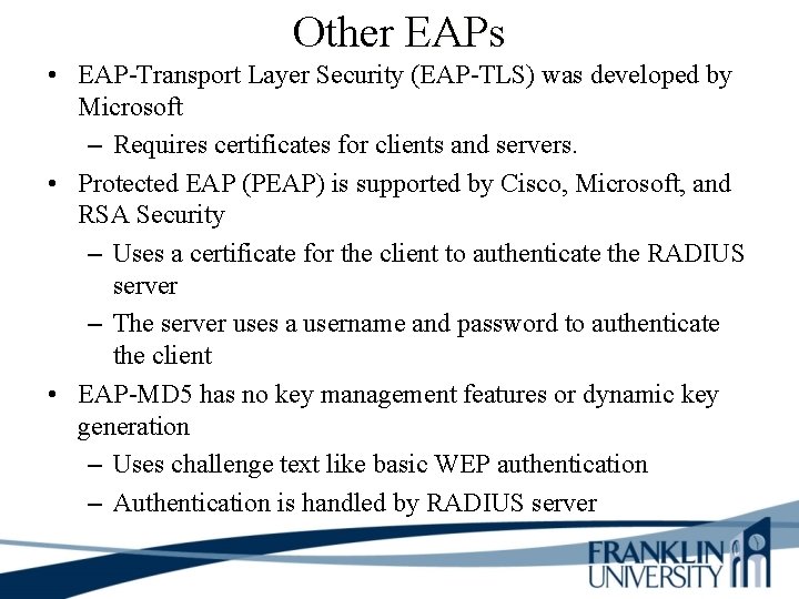 Other EAPs • EAP-Transport Layer Security (EAP-TLS) was developed by Microsoft – Requires certificates