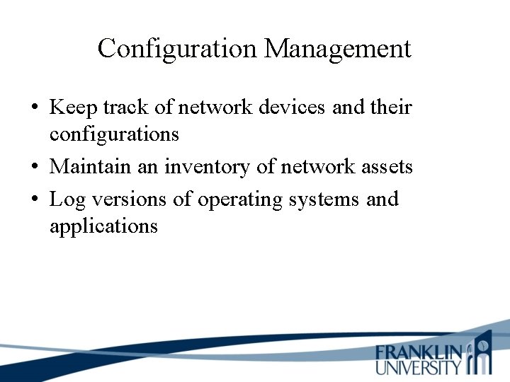 Configuration Management • Keep track of network devices and their configurations • Maintain an