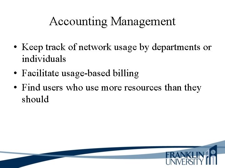 Accounting Management • Keep track of network usage by departments or individuals • Facilitate